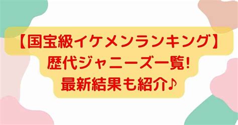 国宝級イケメン歴代ジャニーズ一覧!最新結果も 